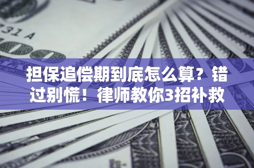 武汉担保追偿期到底怎么算？错过别慌！律师教你3招补救