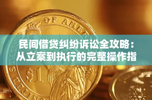 武汉民间借贷纠纷诉讼全攻略：从立案到执行的完整操作指南