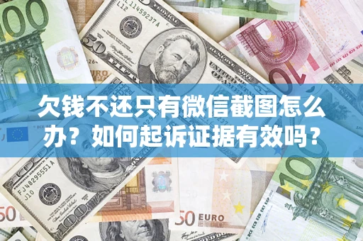 武汉欠钱不还只有微信截图怎么办？如何起诉证据有效吗？