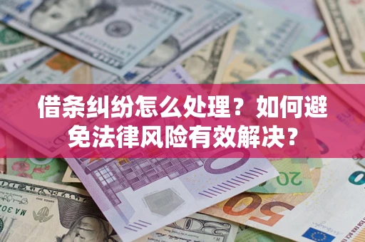 武汉借条纠纷怎么处理？如何避免法律风险有效解决？