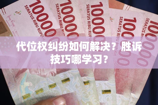 武汉代位权纠纷如何解决？胜诉技巧哪学习？
