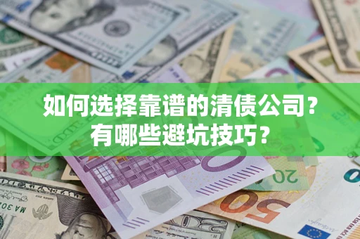 武汉如何选择靠谱的清债公司？有哪些避坑技巧？