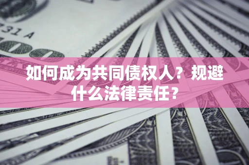 武汉如何成为共同债权人？规避什么法律责任？