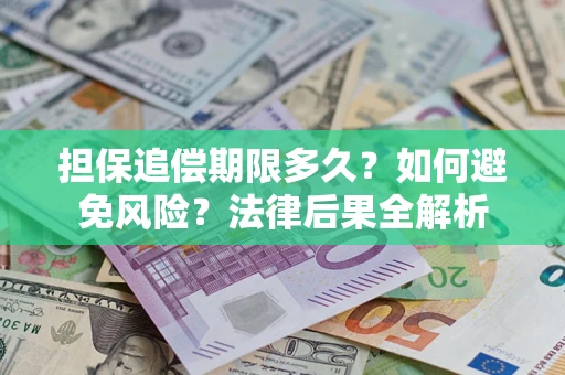 武汉担保追偿期限多久？如何避免风险？法律后果全解析