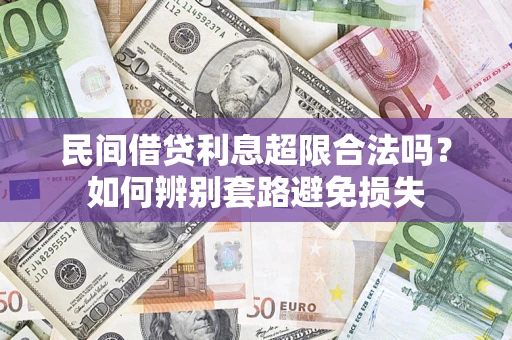 武汉民间借贷利息超限合法吗？如何辨别套路避免损失