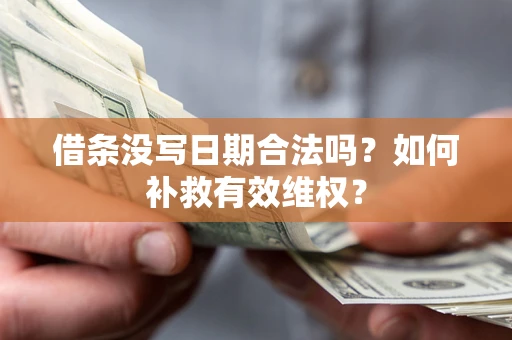 武汉借条没写日期合法吗？如何补救有效维权？