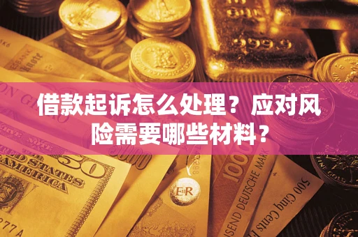 武汉借款起诉怎么处理？应对风险需要哪些材料？