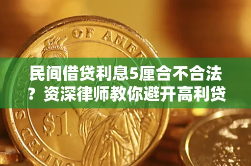 武汉民间借贷利息5厘合不合法？资深律师教你避开高利贷陷阱