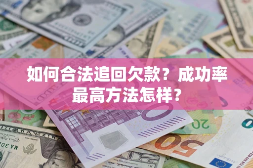 武汉如何合法追回欠款？成功率最高方法怎样？