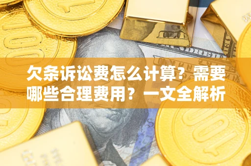 武汉欠条诉讼费怎么计算？需要哪些合理费用？一文全解析