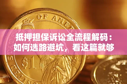 武汉抵押担保诉讼全流程解码：如何选路避坑，看这篇就够了