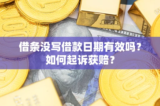 武汉借条没写借款日期有效吗？如何起诉获赔？
