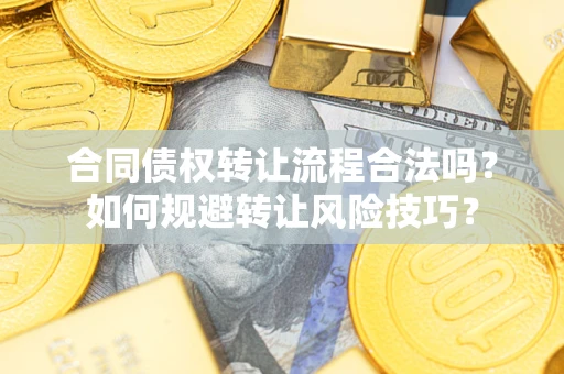 武汉合同债权转让流程合法吗？如何规避转让风险技巧？