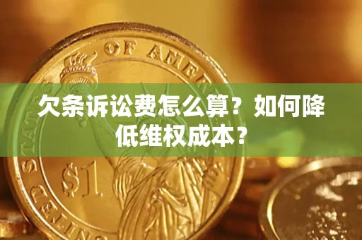 武汉欠条诉讼费怎么算？如何降低维权成本？