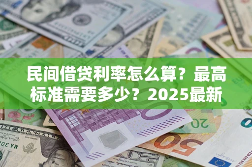 武汉民间借贷利率怎么算？最高标准需要多少？2025最新避坑指南