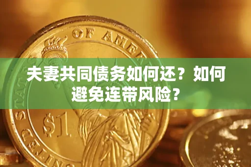 武汉夫妻共同债务如何还？如何避免连带风险？