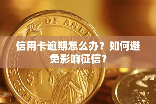 武汉信用卡逾期怎么办？如何避免影响征信？
