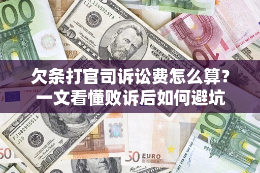 武汉欠条打官司诉讼费怎么算？一文看懂败诉后如何避坑