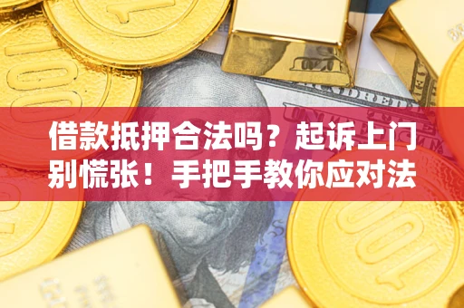 武汉借款抵押合法吗？起诉上门别慌张！手把手教你应对法律程序