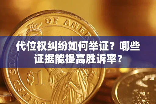 武汉代位权纠纷如何举证？哪些证据能提高胜诉率？