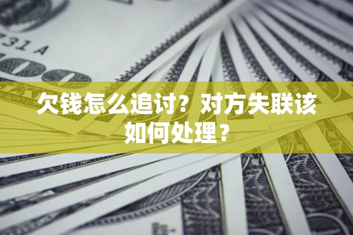 武汉欠钱怎么追讨？对方失联该如何处理？