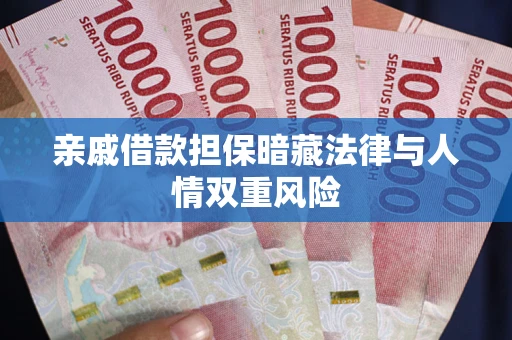 武汉亲戚借款担保暗藏法律与人情双重风险