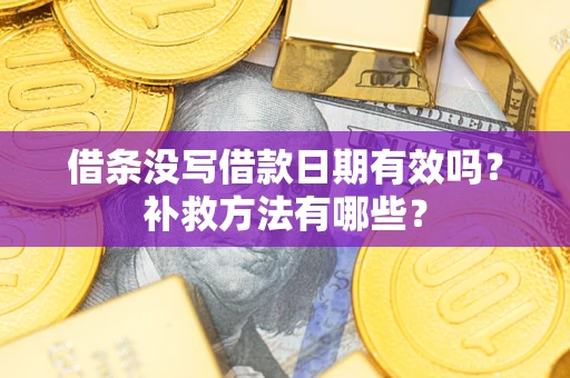 武汉借条没写借款日期有效吗?补救方法有哪些? 武汉借条没写借款日期有效吗?补救方法有哪些?