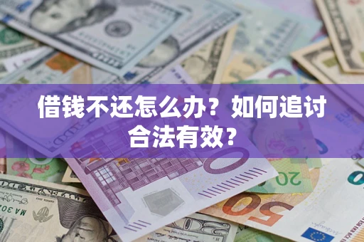 武汉借钱不还怎么办？如何追讨合法有效？