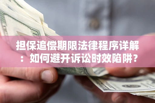武汉担保追偿期限法律程序详解：如何避开诉讼时效陷阱？