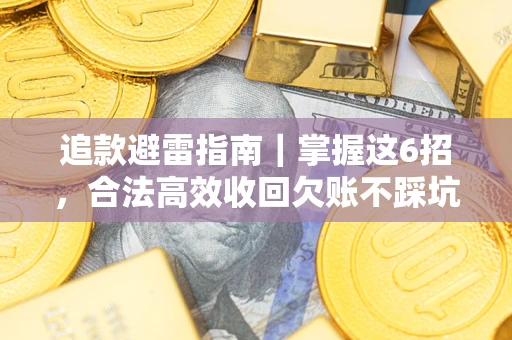 武汉追款避雷指南｜掌握这6招，合法高效收回欠账不踩坑