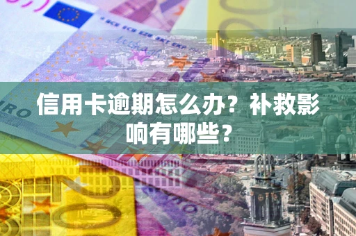 武汉信用卡逾期怎么办？补救影响有哪些？