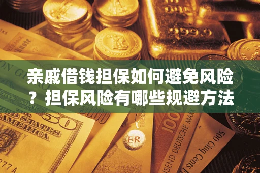 武汉亲戚借钱担保如何避免风险？担保风险有哪些规避方法？