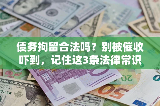 武汉债务拘留合法吗?别被催收吓到,记住这3条法律常识 武汉债务拘留合法吗?别被催收吓到,记住这3条法律常识