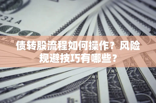 武汉债转股流程如何操作？风险规避技巧有哪些？