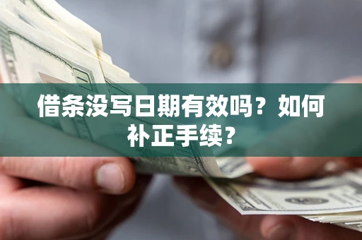 武汉借条没写日期有效吗？如何补正手续？