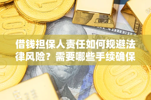 武汉借钱担保人责任如何规避法律风险？需要哪些手续确保安全？