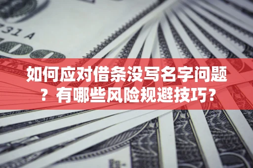 武汉如何应对借条没写名字问题？有哪些风险规避技巧？