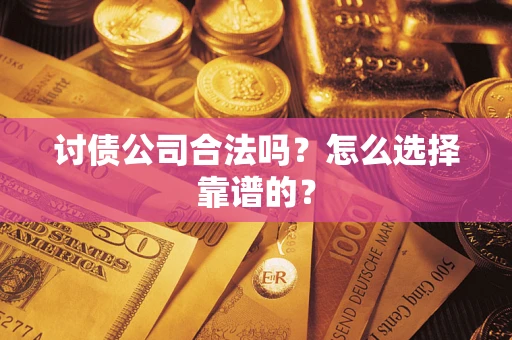 武汉讨债公司合法吗？怎么选择靠谱的？