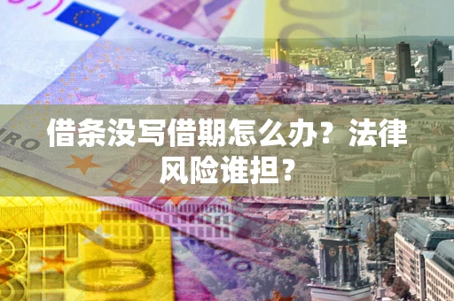 武汉借条没写借期怎么办？法律风险谁担？